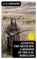 Cover: Annette, the Metis Spy: A Heroine of the N.W. Rebellion - DigiCat