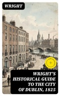 Cover: Wright's Historical Guide to the City of Dublin, 1825 - DigiCat