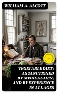 Cover: Vegetable Diet: As Sanctioned by Medical Men, and by Experience in All Ages - DigiCat