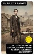 Cover: The Life of Abraham Lincoln, from His Birth to His Inauguration as President - DigiCat