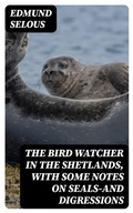 Cover: The Bird Watcher in the Shetlands, with Some Notes on Seals-and Digressions - DigiCat