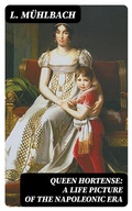 Cover: Queen Hortense: A Life Picture of the Napoleonic Era - DigiCat