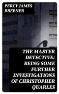 Cover: The Master Detective: Being Some Further Investigations of Christopher Quarles - DigiCat