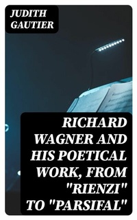 Abbildung von: Richard Wagner and His Poetical Work, from "Rienzi" to "Parsifal" - DigiCat