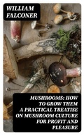 Cover: Mushrooms: how to grow them a practical treatise on mushroom culture for profit and pleasure - DigiCat