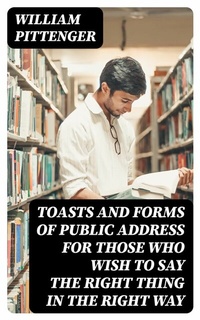 Abbildung von: Toasts and Forms of Public Address for Those Who Wish to Say the Right Thing in the Right Way - DigiCat