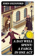 Cover: A Day Well Spent: A Farce, in One Act - DigiCat