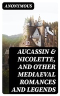 Cover: Aucassin & Nicolette, and Other Mediaeval Romances and Legends - DigiCat