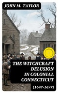Cover: The Witchcraft Delusion in Colonial Connecticut (1647-1697) - DigiCat