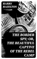 Cover: The Border Spy; or, The Beautiful Captive of the Rebel Camp - DigiCat