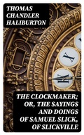 Cover: The Clockmaker; Or, the Sayings and Doings of Samuel Slick, of Slickville - DigiCat