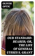 Cover: Our Standard-Bearer; Or, The Life of General Uysses S. Grant - DigiCat