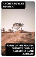 Cover: Paths of the Mound-Building Indians and Great Game Animals - DigiCat