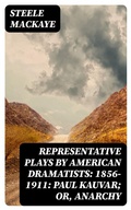 Cover: Representative Plays by American Dramatists: 1856-1911: Paul Kauvar; or, Anarchy - DigiCat
