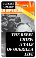 Cover: The Rebel Chief: A Tale of Guerilla Life - DigiCat