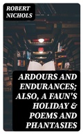 Cover: Ardours and Endurances; Also, A Faun's Holiday & Poems and Phantasies - DigiCat