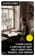 Cover: Caper-Sauce: A Volume of Chit-Chat about Men, Women, and Things - DigiCat
