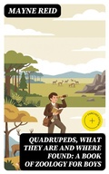 Cover: Quadrupeds, What They Are and Where Found: A Book of Zoology for Boys - DigiCat