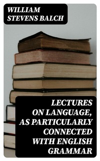 Abbildung von: Lectures on Language, as Particularly Connected with English Grammar - DigiCat