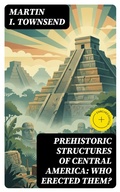 Cover: Prehistoric Structures of Central America: Who Erected Them? - DigiCat
