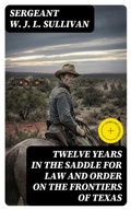 Cover: Twelve Years in the Saddle for Law and Order on the Frontiers of Texas - DigiCat