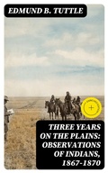 Cover: Three Years on the Plains: Observations of Indians, 1867-1870 - DigiCat