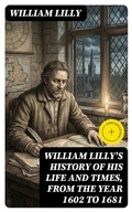 Cover: William Lilly's History of His Life and Times, from the Year 1602 to 1681 - DigiCat