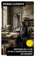 Cover: Histoire de la vie et de l'administration de Colbert - DigiCat