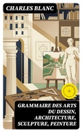 Cover: Grammaire des arts du dessin, architecture, sculpture, peinture - DigiCat