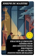 Cover: Essai sur le principe g&eacute;n&eacute;rateur des constitutions politiques et des autres institutions humaines - DigiCat