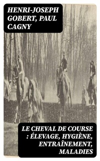 Abbildung von: Le cheval de course : élevage, hygiène, entraînement, maladies - DigiCat