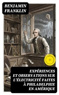 Cover: Exp&eacute;riences et observations sur l'&eacute;lectricit&eacute; faites &agrave; Philadelphie en Am&eacute;rique - DigiCat