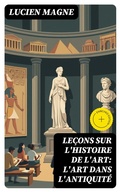 Cover: Le&ccedil;ons sur l'histoire de l'art: L'art dans l'antiquit&eacute; - DigiCat