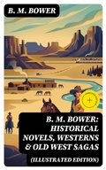 Cover: B. M. Bower: Historical Novels, Westerns & Old West Sagas (Illustrated Edition) - DigiCat