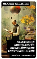 Cover: Praktisches Kochbuch f&uuml;r die gew&ouml;hnliche und feinere K&uuml;che (Mit &uuml;ber 1500 Rezepten) - DigiCat