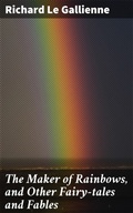 Cover: The Maker of Rainbows, and Other Fairy-tales and Fables - Good Press
