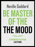 Cover: Be Master Of The Mood - Expanded Edition Lecture - Neville Goddard