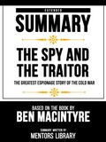 Cover: Extended Summary - The Spy And The Traitor - The Greatest Espionage Story Of The Cold War - Based On The Book By Ben Macintyre - Mentors Library