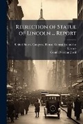 Cover: Reerection of Statue of Lincoln ... Report - Nabu Press