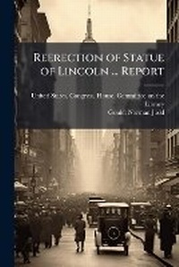 Enlarge image Cover: Reerection of Statue of Lincoln ... Report - Nabu Press