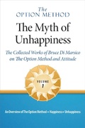 Cover: The Option Method: The Myth of Unhappiness. The Collected Works of Bruce Di Marsico on the Option Method & Attitude, Vol. 1  (The Option Method: The Myth of Unhappiness Complete Set, #1) - Dialogues in Self Discovery LLC