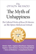 Cover: The Option Method: The Myth of Unhappiness. The Collected Works of Bruce Di Marsico on the Option Method & Attitude, Vol. 3 (The Option Method: The Myth of Unhappiness Complete Set, #3) - Dialogues in Self Discovery LLC