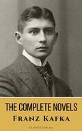 Cover: Franz Kafka: The Complete Novels - A Journey into the Surreal, Metamorphic World of Existentialism - Classics for all