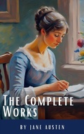 Cover: The Complete Works of Jane Austen: (In One Volume) Sense and Sensibility, Pride and Prejudice, Mansfield Park, Emma, Northanger Abbey, Persuasion, Lady ... Sandition, and the Complete Juvenilia - Classics HQ