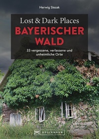 Abbildung von: Lost & Dark Places Bayerischer Wald - Bruckmann Verlag
