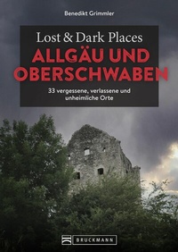Abbildung von: Lost & Dark Places Allgäu & Oberschwaben - Bruckmann Verlag