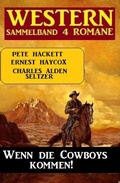 Cover: Wenn die Cowboys kommen! Western Sammelband 4 Romane - Alfredbooks