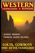Cover: Colts, Cowboys und Revolverhelden: Western Sammelband 4 Romane - Alfredbooks