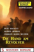 Cover: Die Hand am Revolver: 5 Western Romane: Western Roman Sammelband - Alfredbooks