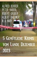 Cover: 5 Gem&uuml;tliche Krimis vom Lande Dezember 2023 - Alfredbooks
